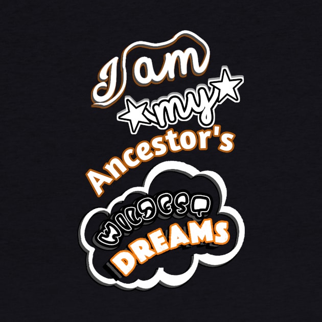 I am My Ancestors Wildest Dreams by The BullMerch